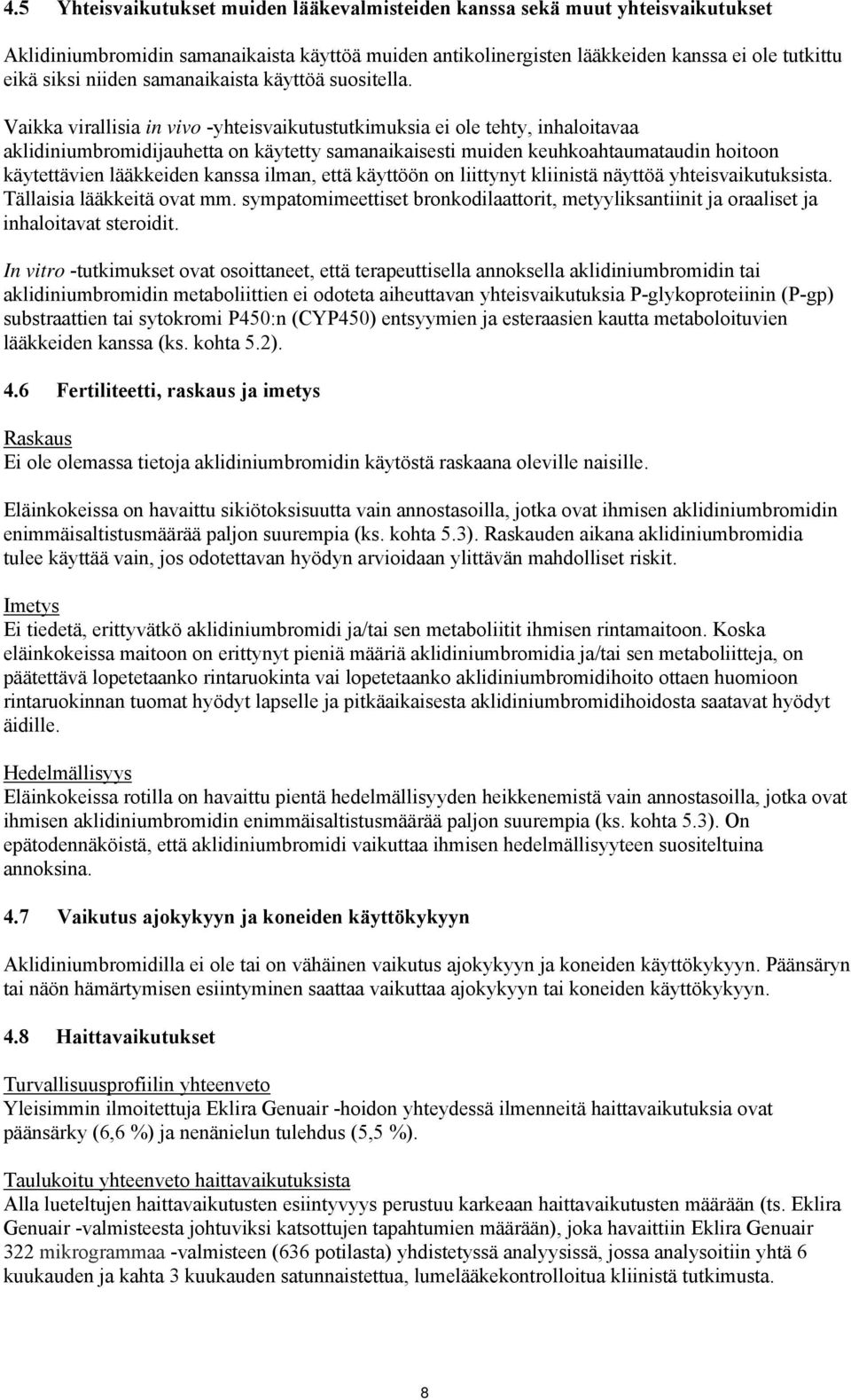 Vaikka virallisia in vivo -yhteisvaikutustutkimuksia ei ole tehty, inhaloitavaa aklidiniumbromidijauhetta on käytetty samanaikaisesti muiden keuhkoahtaumataudin hoitoon käytettävien lääkkeiden kanssa