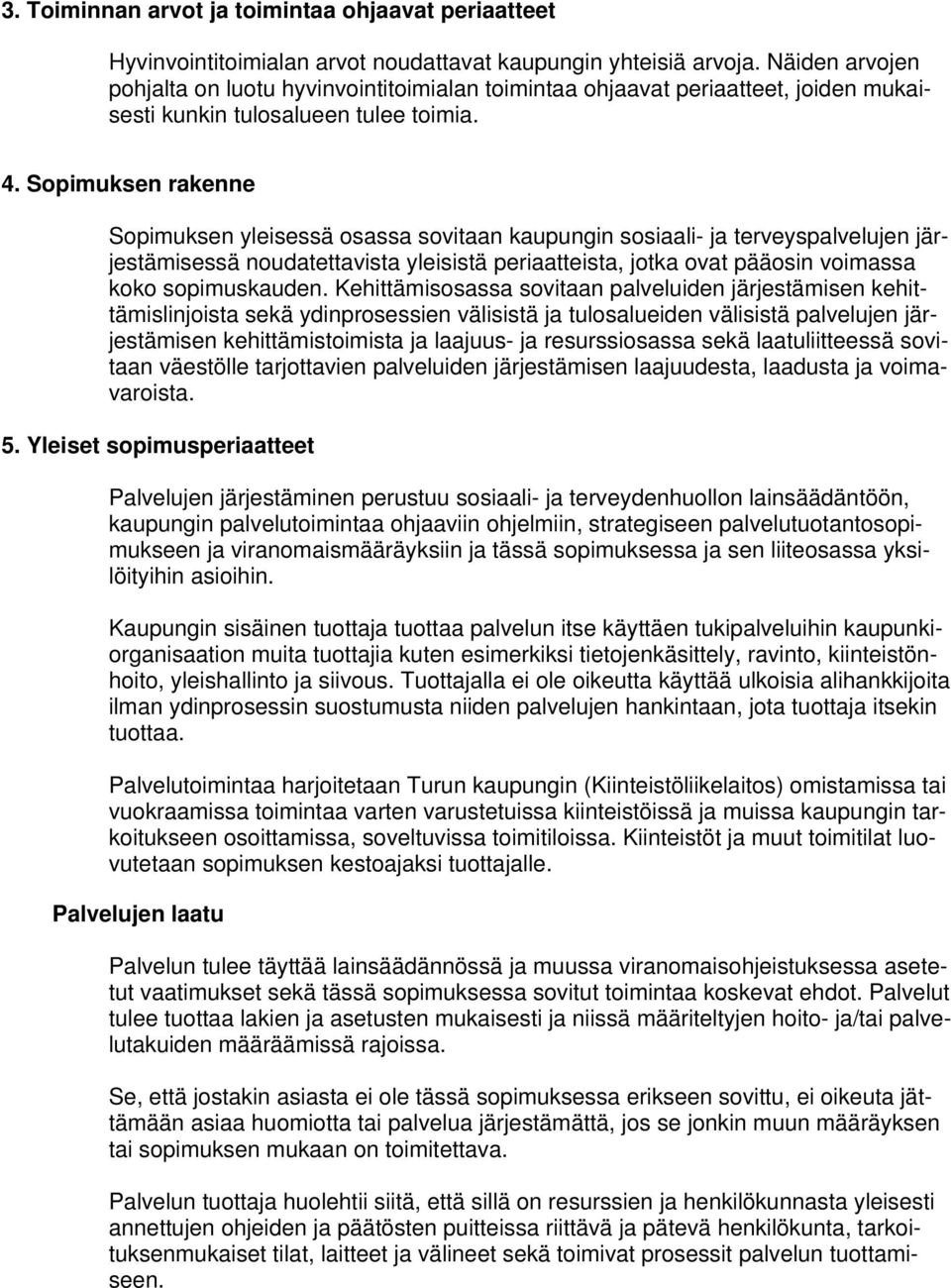 Sopimuksen rakenne Sopimuksen yleisessä osassa sovitaan kaupungin sosiaali- ja terveyspalvelujen järjestämisessä noudatettavista yleisistä periaatteista, jotka ovat pääosin voimassa koko