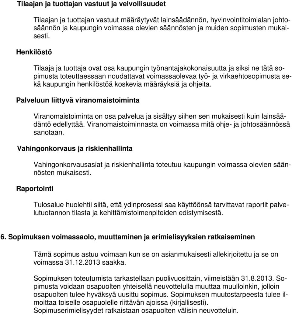 Henkilöstö Tilaaja ja tuottaja ovat osa kaupungin työnantajakokonaisuutta ja siksi ne tätä sopimusta toteuttaessaan noudattavat voimassaolevaa työ- ja virkaehtosopimusta sekä kaupungin henkilöstöä