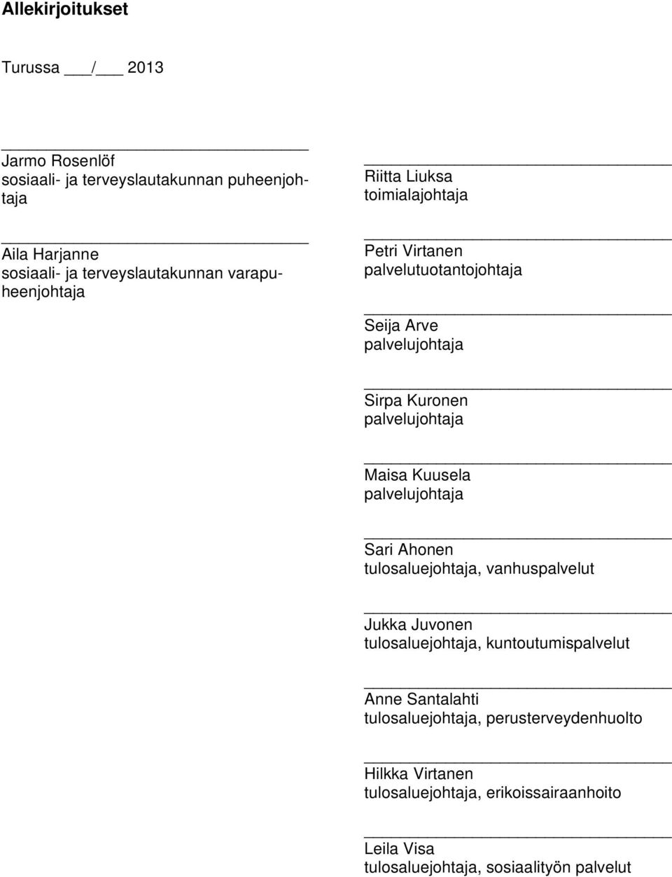 palvelujohtaja Maisa Kuusela palvelujohtaja Sari Ahonen tulosaluejohtaja, vanhuspalvelut Jukka Juvonen tulosaluejohtaja,