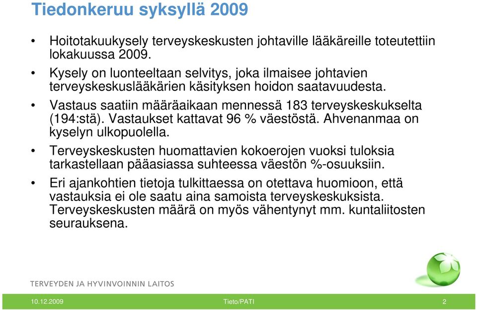 Vastaus saatiin määräaikaan mennessä 183 terveyskeskukselta (194:stä). Vastaukset kattavat 96 % väestöstä. Ahvenanmaa on kyselyn ulkopuolella.