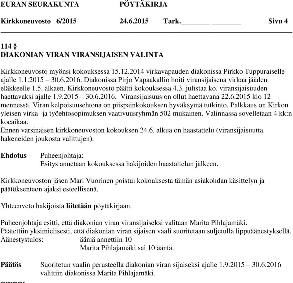 Viransijaisuus on ollut haettavana 22.6.2015 klo 12 mennessä. Viran kelpoisuusehtona on piispainkokouksen hyväksymä tutkinto.