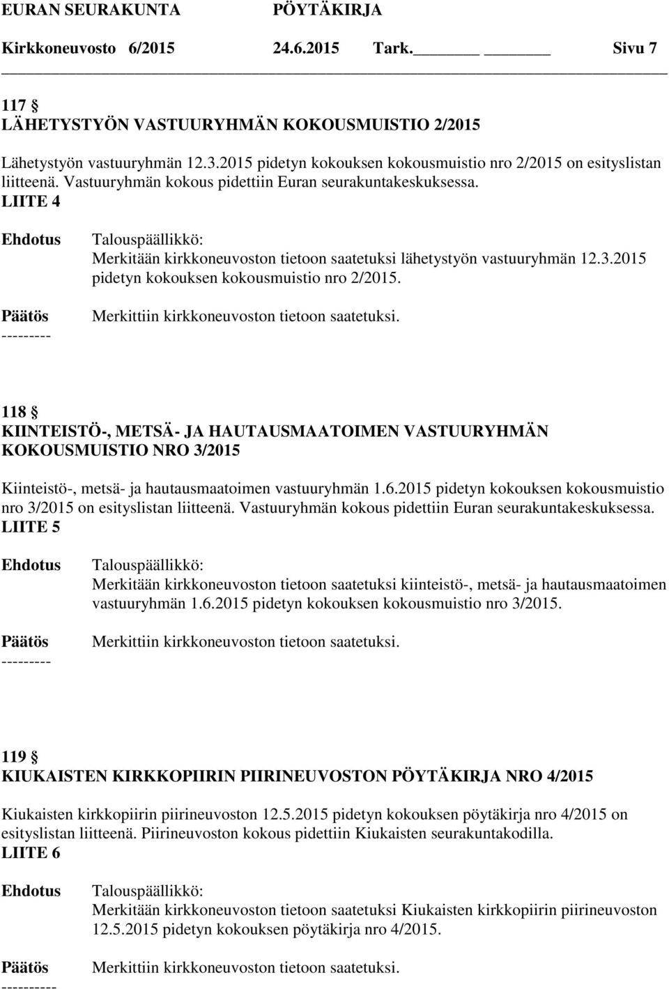 118 KIINTEISTÖ-, METSÄ- JA HAUTAUSMAATOIMEN VASTUURYHMÄN KOKOUSMUISTIO NRO 3/2015 Kiinteistö-, metsä- ja hautausmaatoimen vastuuryhmän 1.6.