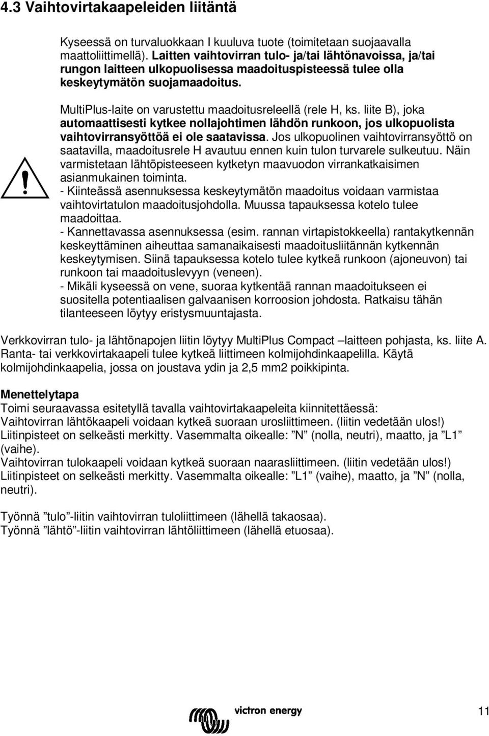 MultiPlus-laite varustettu maadoitusreleellä (rele H, ks. liite B), joka automaattisesti kytkee nollajohtimen lähdön runko, jos ulkopuolista vaihtovirransyöttöä ei ole saatavissa.