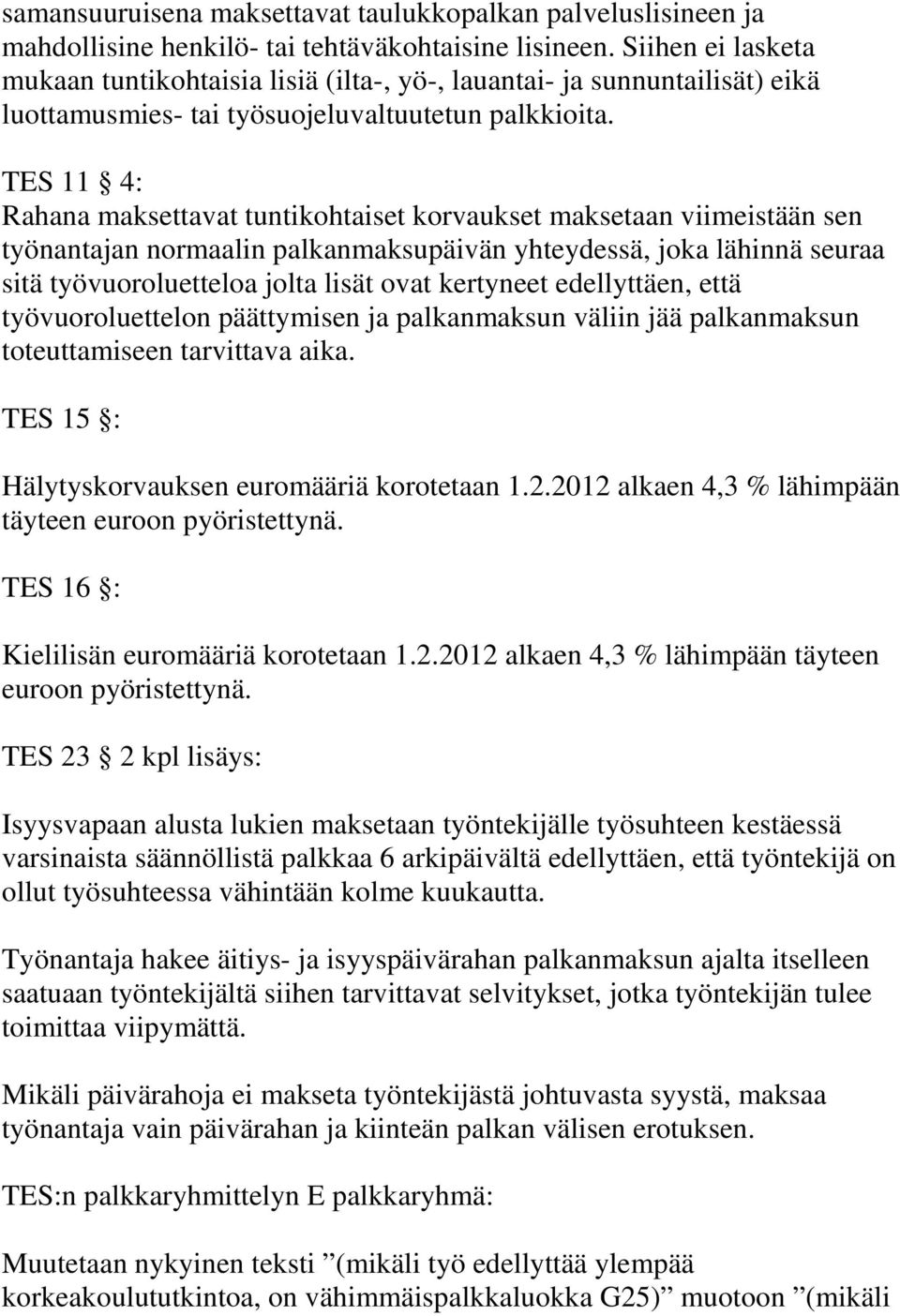 TES 11 4: Rahana maksettavat tuntikohtaiset korvaukset maksetaan viimeistään sen työnantajan normaalin palkanmaksupäivän yhteydessä, joka lähinnä seuraa sitä työvuoroluetteloa jolta lisät ovat