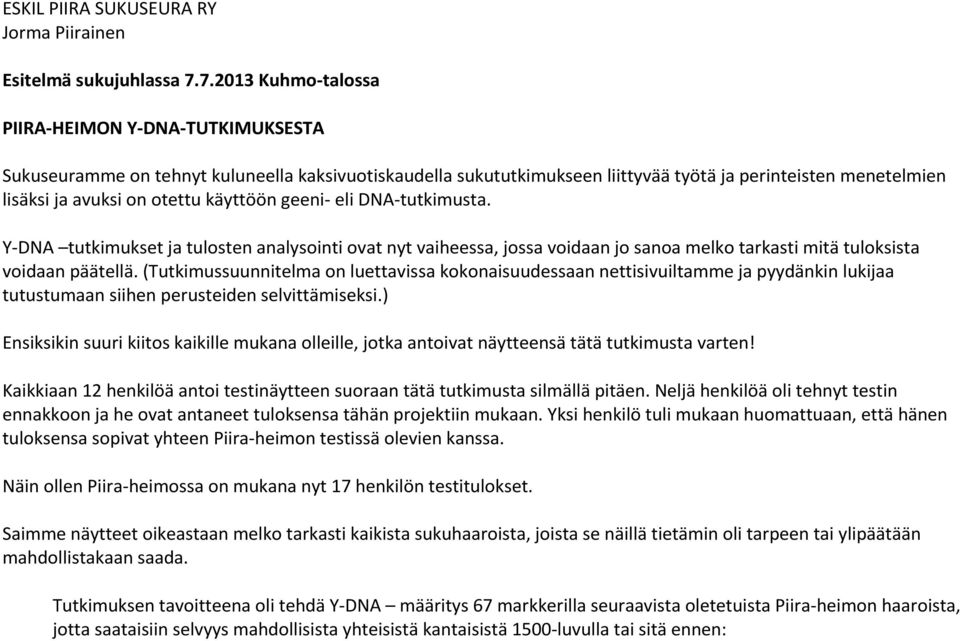 käyttöön geeni- eli DNA-tutkimusta. Y-DNA tutkimukset ja tulosten analysointi ovat nyt vaiheessa, jossa voidaan jo sanoa melko tarkasti mitä tuloksista voidaan päätellä.