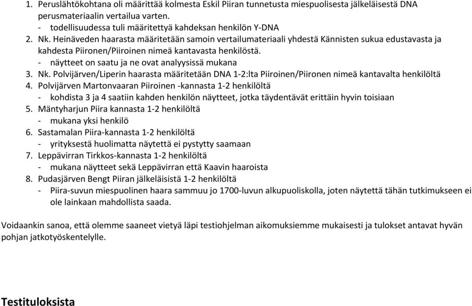 - näytteet on saatu ja ne ovat analyysissä mukana 3. Nk. Polvijärven/Liperin haarasta määritetään DNA 1-2:lta Piiroinen/Piironen nimeä kantavalta henkilöltä 4.