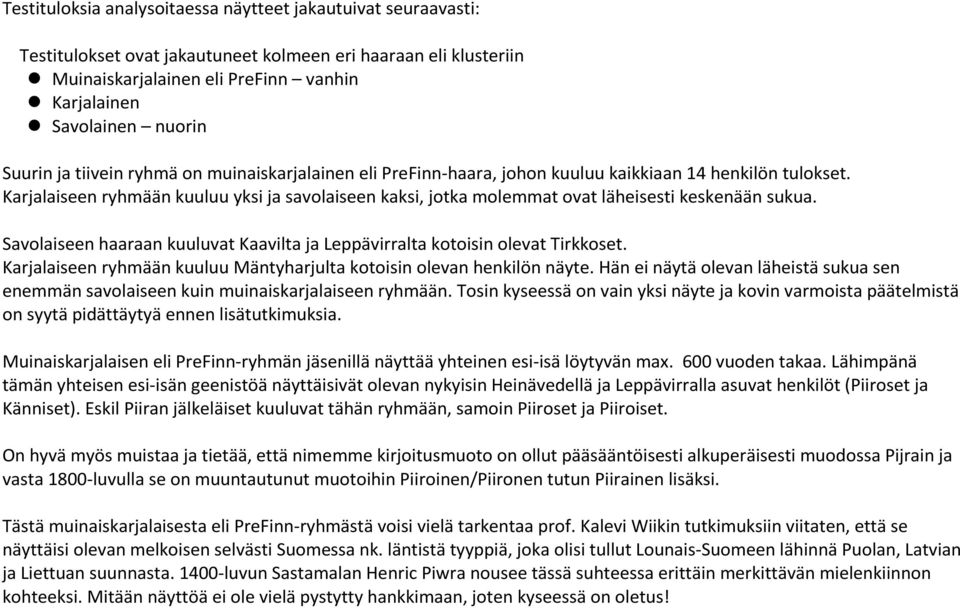 Karjalaiseen ryhmään kuuluu yksi ja savolaiseen kaksi, jotka molemmat ovat läheisesti keskenään sukua. Savolaiseen haaraan kuuluvat Kaavilta ja Leppävirralta kotoisin olevat Tirkkoset.