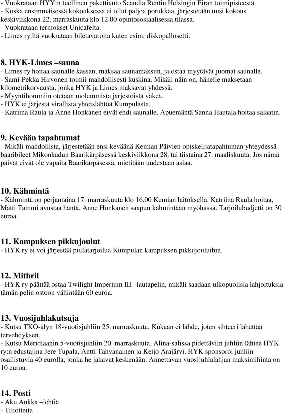 HYK-Limes sauna - Limes ry hoitaa saunalle kassan, maksaa saunamaksun, ja ostaa myytävät juomat saunalle. - Sami-Pekka Hirvonen toimii mahdollisesti kuskina.