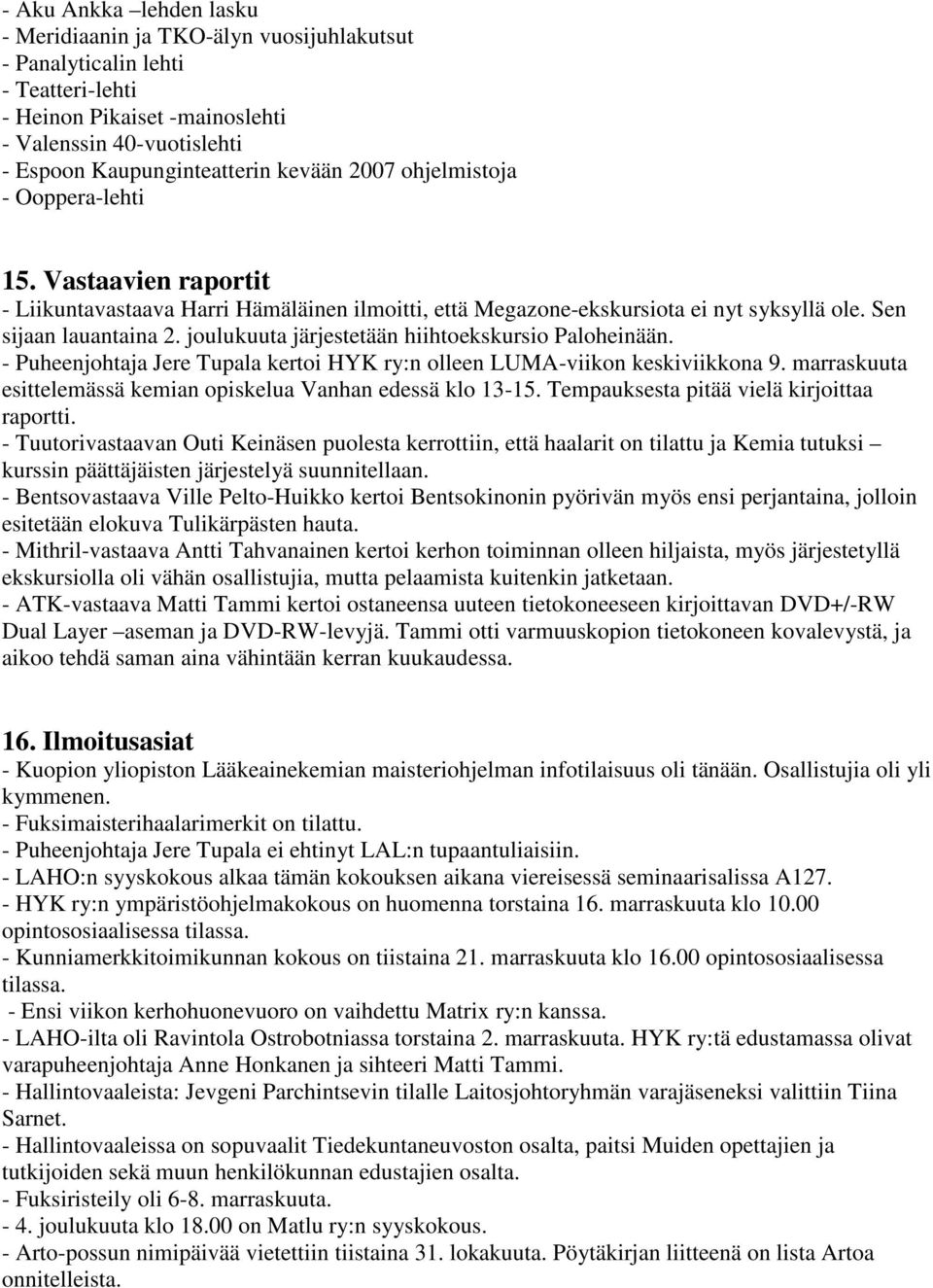 joulukuuta järjestetään hiihtoekskursio Paloheinään. - Puheenjohtaja Jere Tupala kertoi HYK ry:n olleen LUMA-viikon keskiviikkona 9. marraskuuta esittelemässä kemian opiskelua Vanhan edessä klo 13-15.
