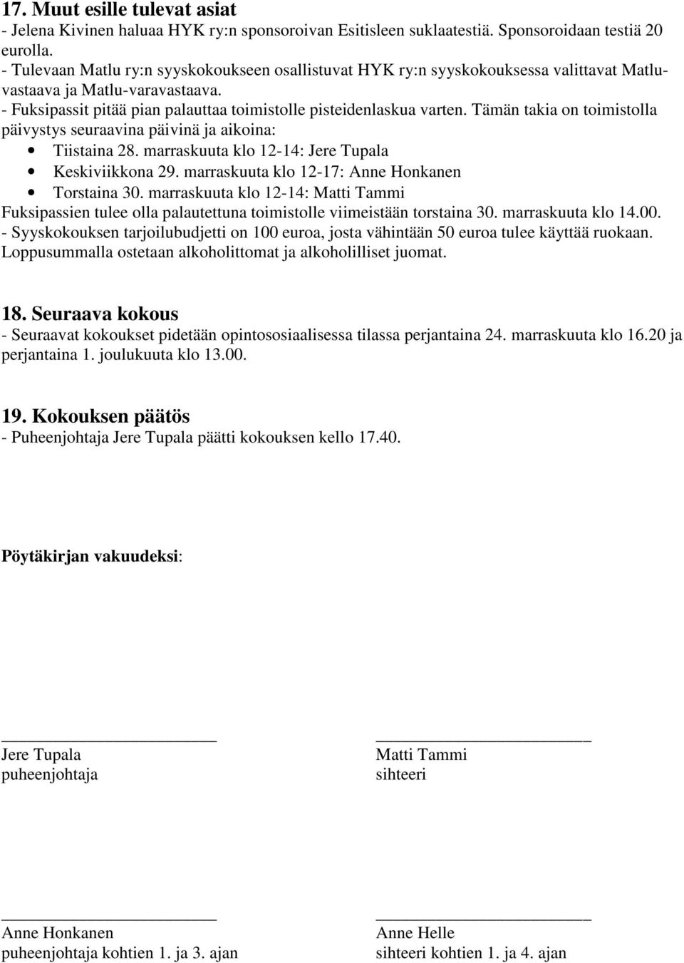 Tämän takia on toimistolla päivystys seuraavina päivinä ja aikoina: Tiistaina 28. marraskuuta klo 12-14: Jere Tupala Keskiviikkona 29. marraskuuta klo 12-17: Anne Honkanen Torstaina 30.