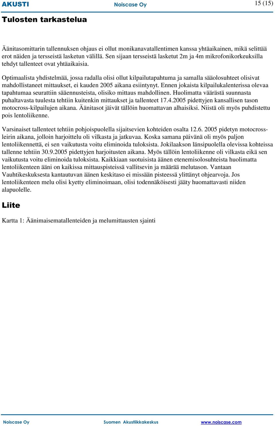 Optimaalista yhdistelmää, jossa radalla olisi ollut kilpailutapahtuma ja samalla sääolosuhteet olisivat mahdollistaneet mittaukset, ei kauden 2005 aikana esiintynyt.