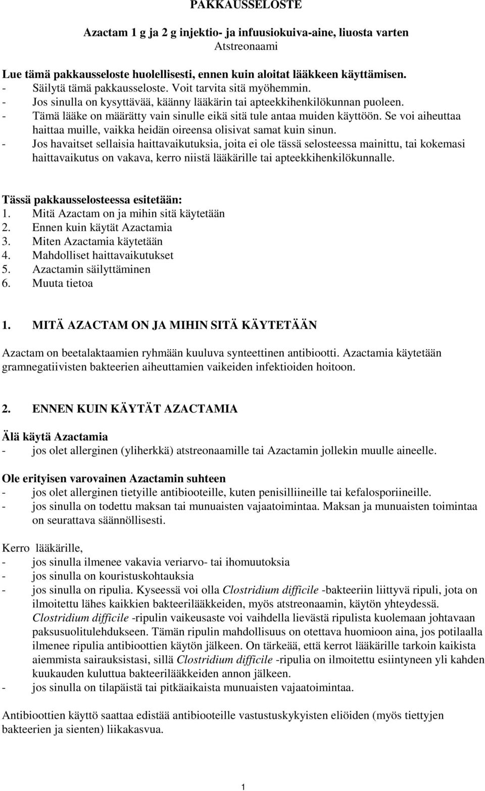 - Tämä lääke on määrätty vain sinulle eikä sitä tule antaa muiden käyttöön. Se voi aiheuttaa haittaa muille, vaikka heidän oireensa olisivat samat kuin sinun.