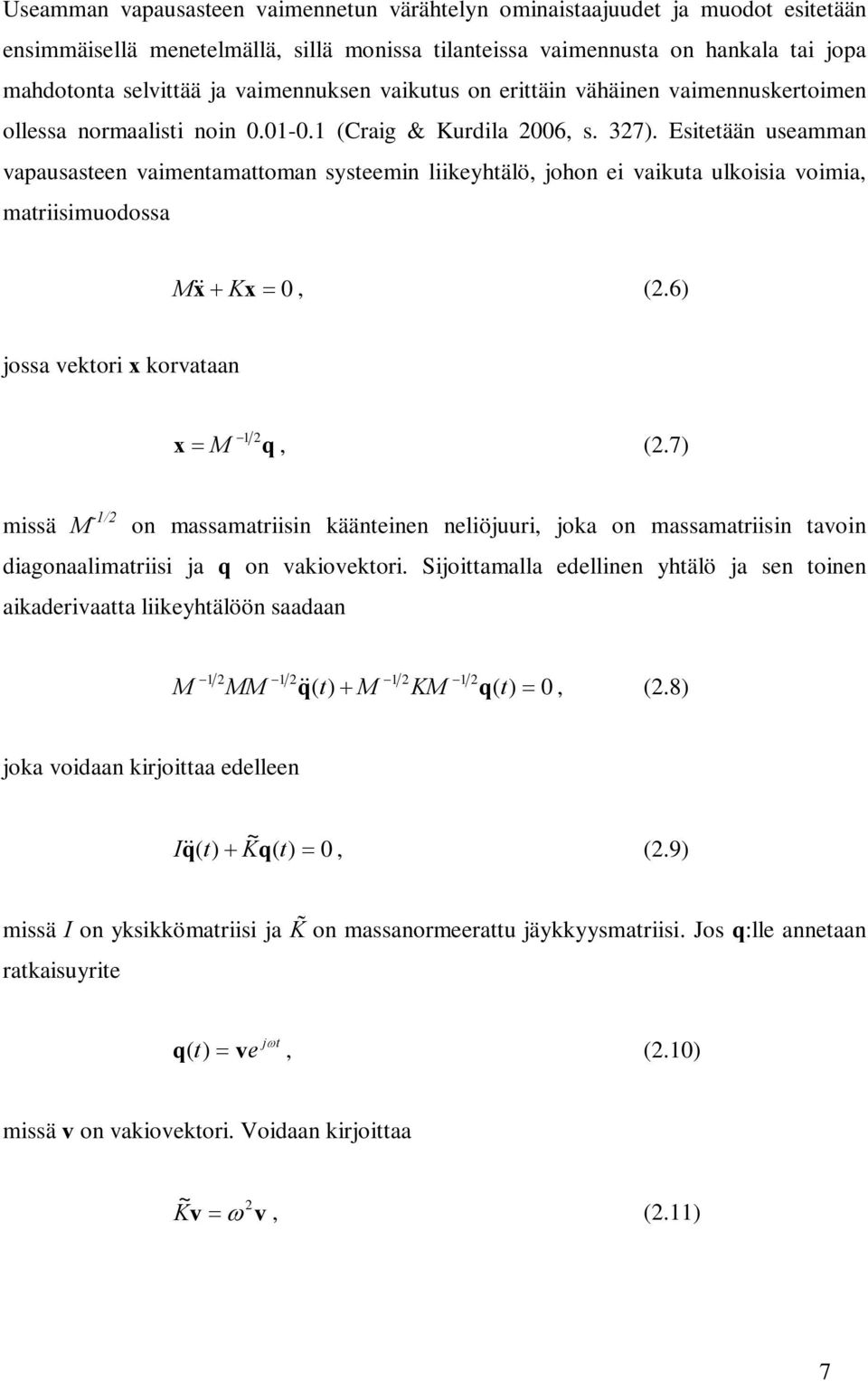 Esitetään useamman vapausasteen vaimentamattoman systeemin liikeyhtälö, johon ei vaikuta ulkoisia voimia, matriisimuodossa M&x& + Kx = 0, (2.6) jossa vektori x korvataan x = M -1 2 q, (2.