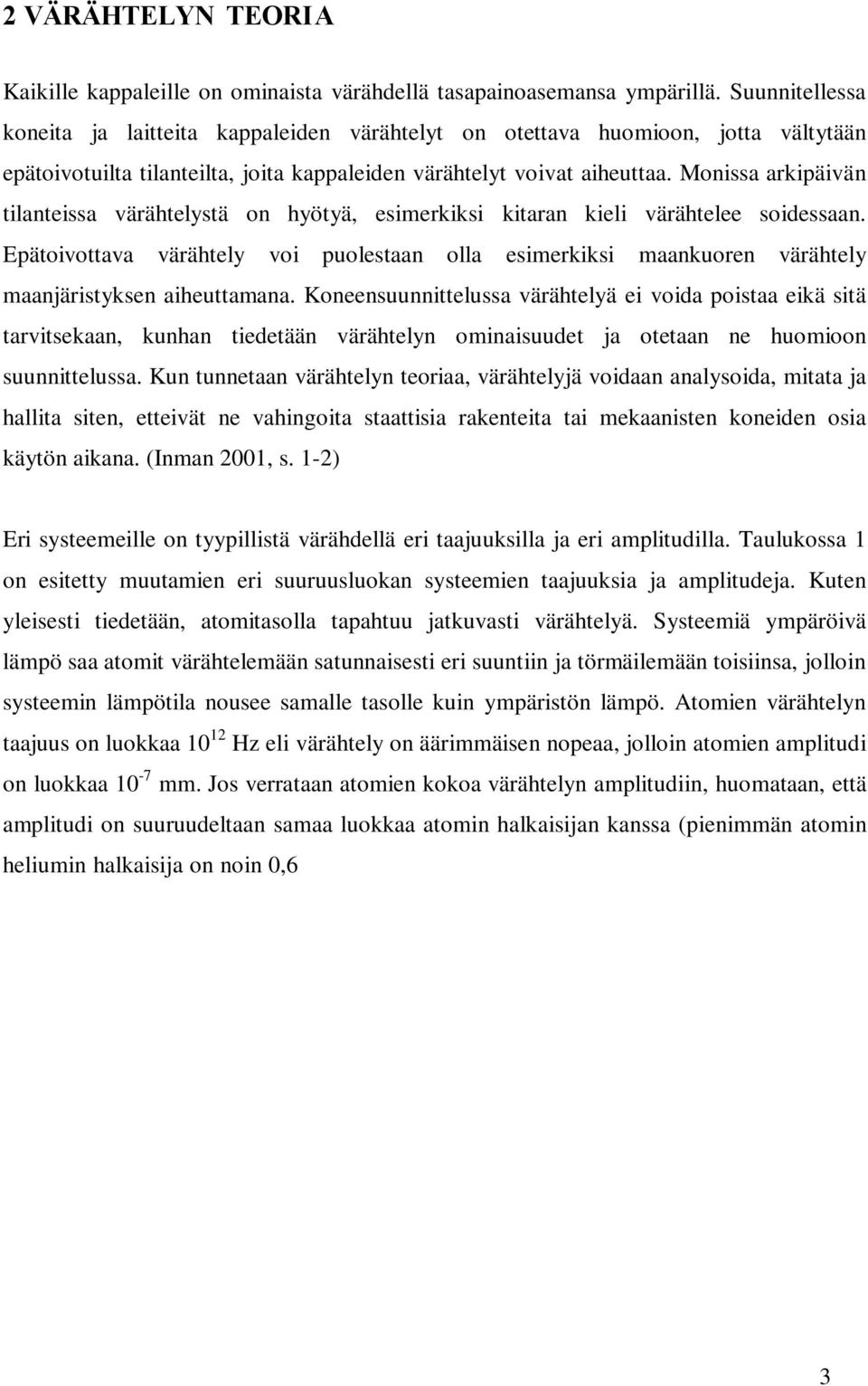 Monissa arkipäivän tilanteissa värähtelystä on hyötyä, esimerkiksi kitaran kieli värähtelee soidessaan.