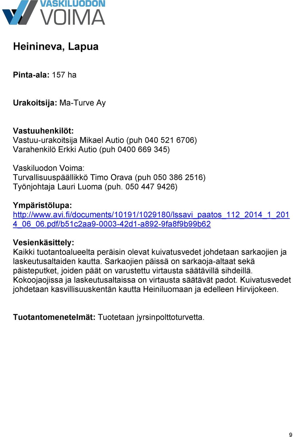 pdf/b51c2aa9-0003-42d1-a892-9fa8f9b99b62 Kaikki tuotantoalueelta peräisin olevat kuivatusvedet johdetaan sarkaojien ja laskeutusaltaiden kautta.