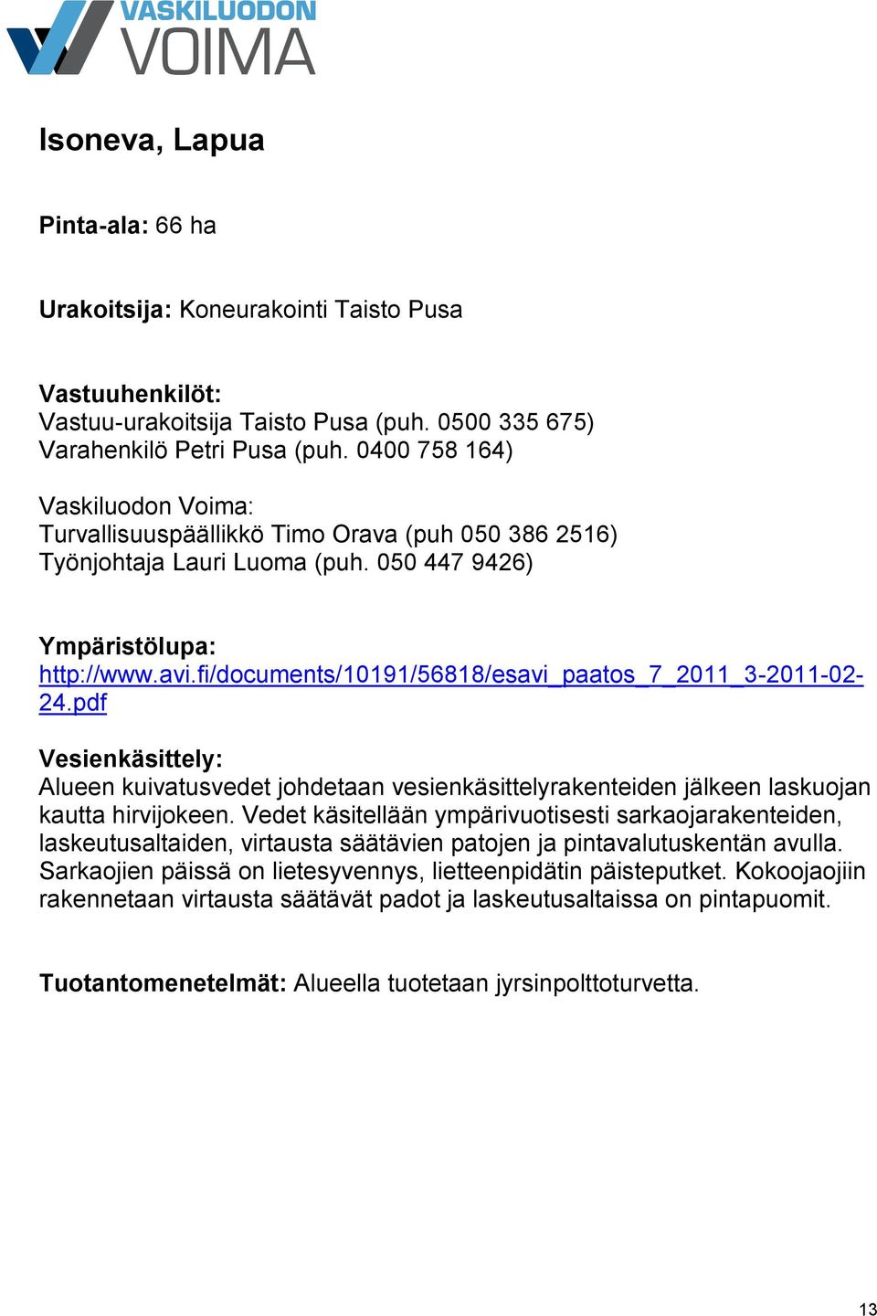 pdf Alueen kuivatusvedet johdetaan vesienkäsittelyrakenteiden jälkeen laskuojan kautta hirvijokeen.