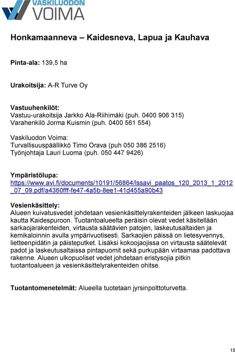 pdf/a4360fff-fe47-4a5b-8ee1-41d455a90b43 Alueen kuivatusvedet johdetaan vesienkäsittelyrakenteiden jälkeen laskuojaa kautta Kaidespuroon.