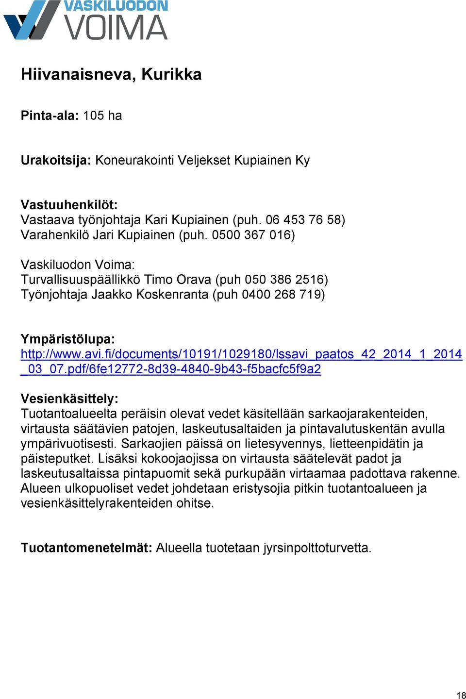 pdf/6fe12772-8d39-4840-9b43-f5bacfc5f9a2 Tuotantoalueelta peräisin olevat vedet käsitellään sarkaojarakenteiden, virtausta säätävien patojen, laskeutusaltaiden ja pintavalutuskentän avulla