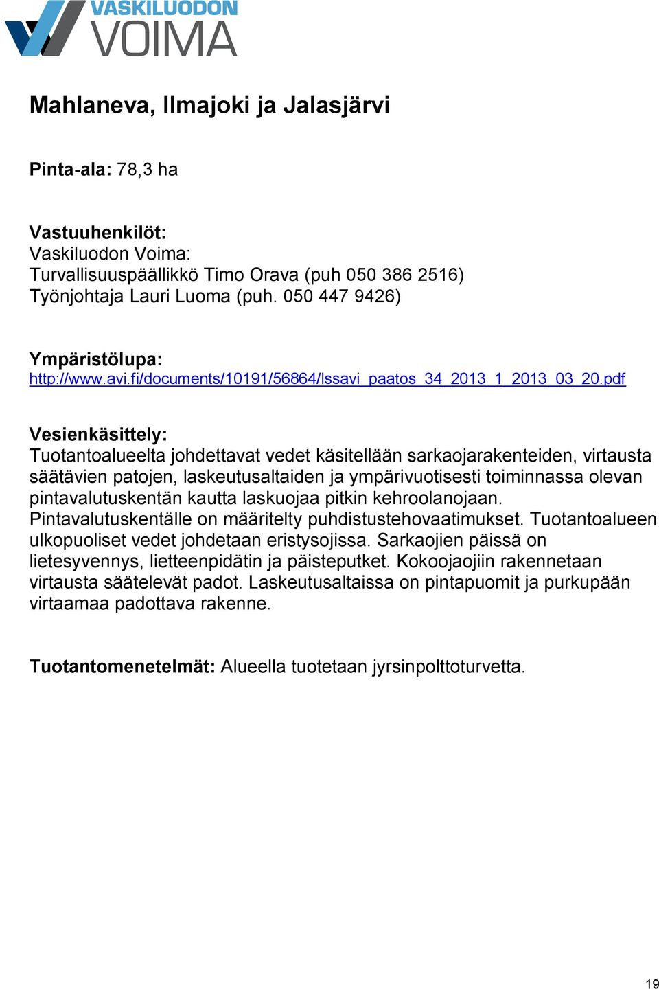 pintavalutuskentän kautta laskuojaa pitkin kehroolanojaan. Pintavalutuskentälle on määritelty puhdistustehovaatimukset.