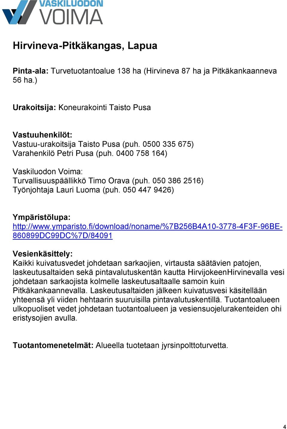 fi/download/noname/%7b256b4a10-3778-4f3f-96be- 860899DC99DC%7D/84091 Kaikki kuivatusvedet johdetaan sarkaojien, virtausta säätävien patojen, laskeutusaltaiden sekä pintavalutuskentän kautta