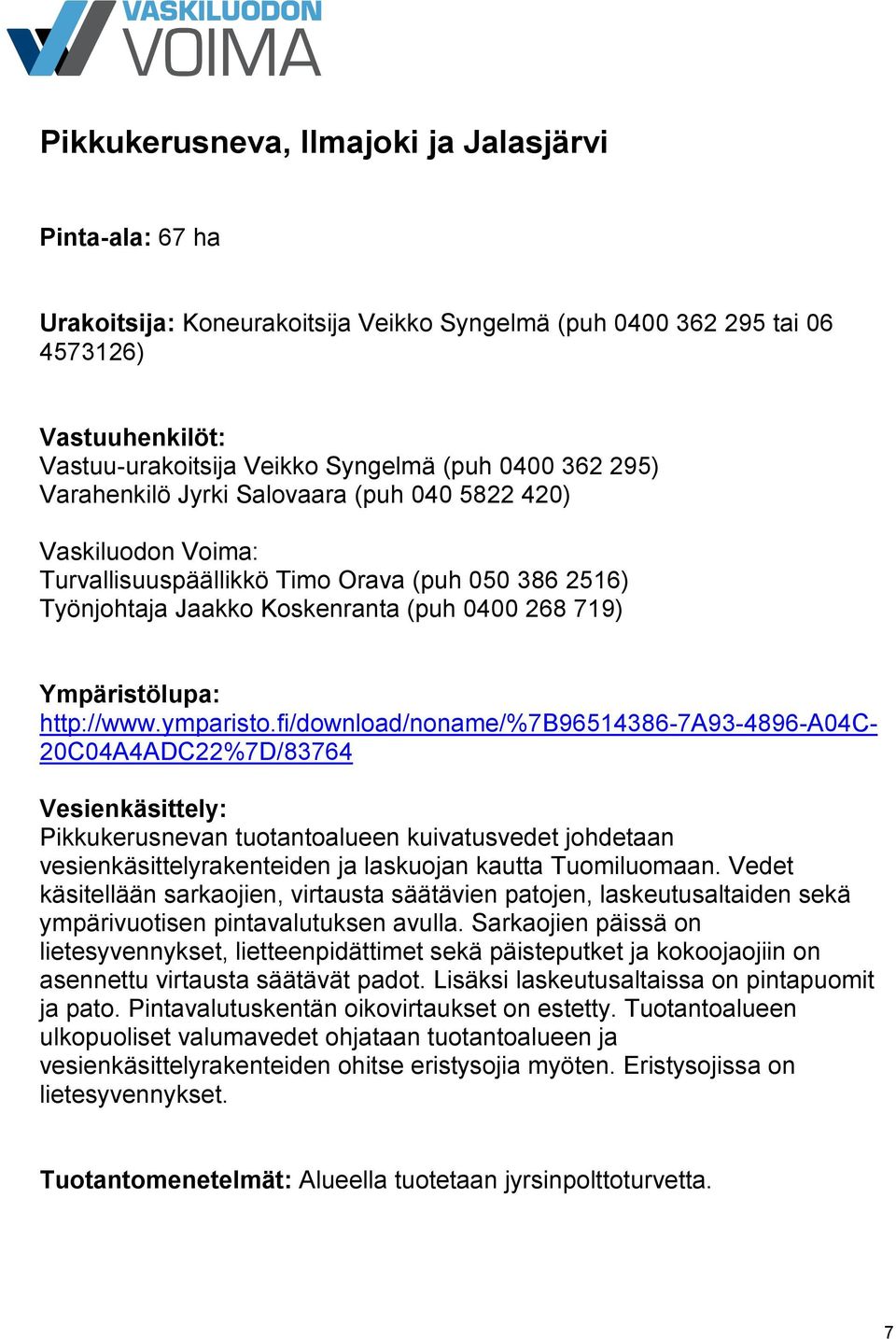 fi/download/noname/%7b96514386-7a93-4896-a04c- 20C04A4ADC22%7D/83764 Pikkukerusnevan tuotantoalueen kuivatusvedet johdetaan vesienkäsittelyrakenteiden ja laskuojan kautta Tuomiluomaan.