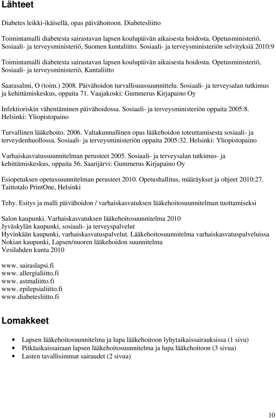 Opetusministeriö, Sosiaali- ja terveysministeriö, Kuntaliitto Saarasalmi, O (toim.) 2008. Päivähoidon turvallisuussuunnittelu. Sosiaali- ja terveysalan tutkimus ja kehittämiskeskus, oppaita 71.