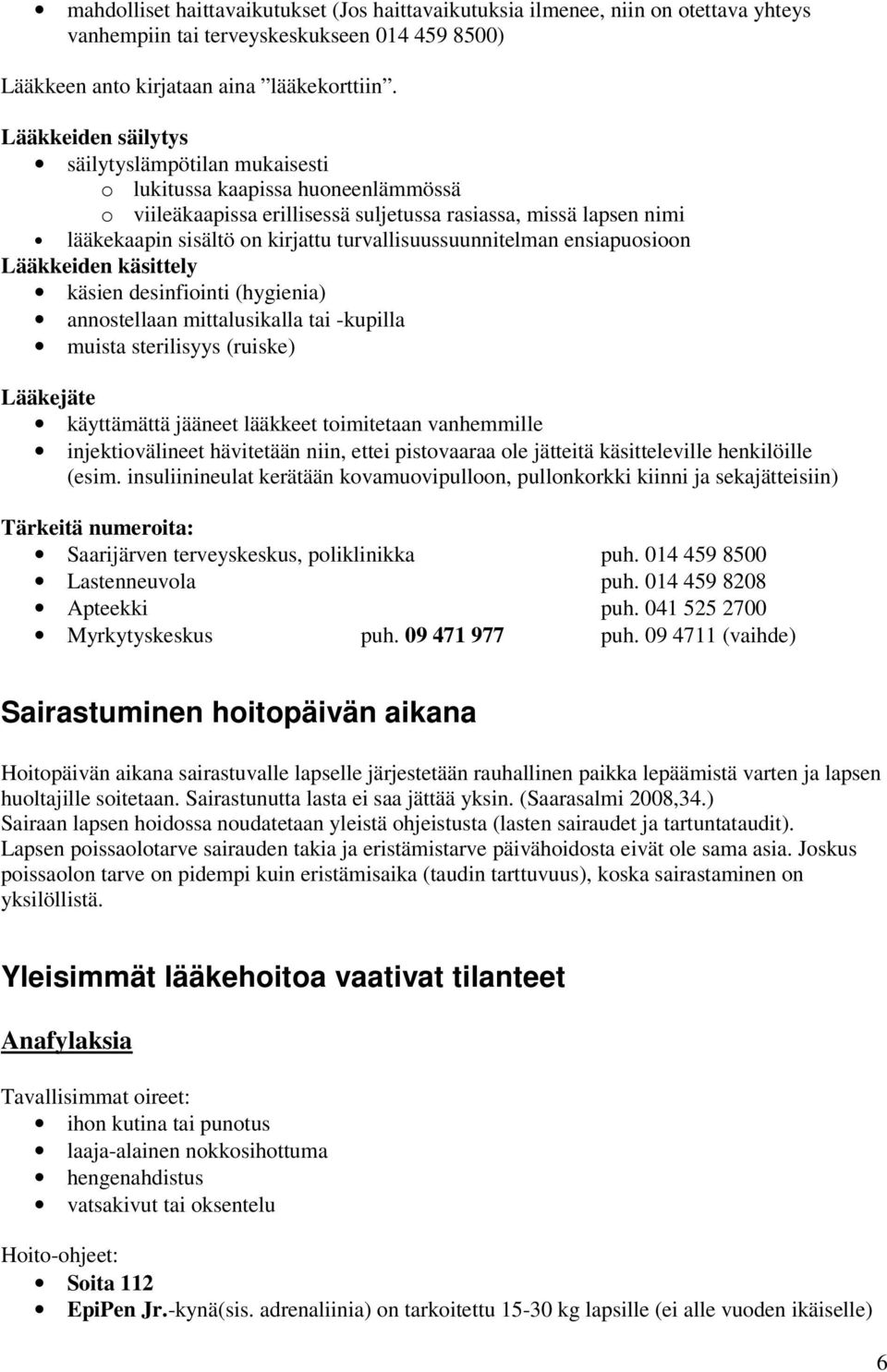 turvallisuussuunnitelman ensiapuosioon Lääkkeiden käsittely käsien desinfiointi (hygienia) annostellaan mittalusikalla tai -kupilla muista sterilisyys (ruiske) Lääkejäte käyttämättä jääneet lääkkeet