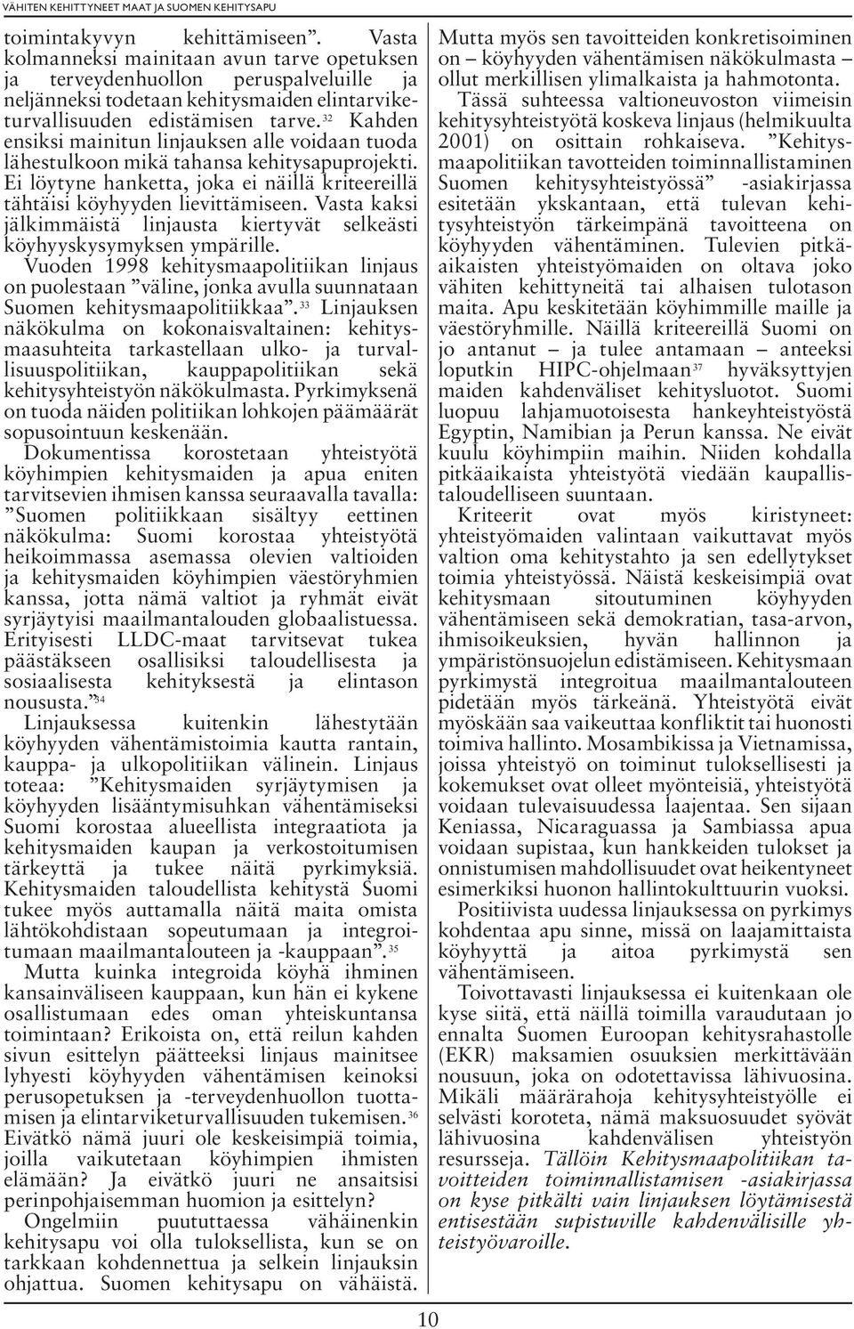 Vasta kaksi jälkimmäistä linjausta kiertyvät selkeästi köyhyyskysymyksen ympärille. Vuoden 1998 kehitysmaapolitiikan linjaus on puolestaan väline, jonka avulla suunnataan Suomen kehitysmaapolitiikkaa.