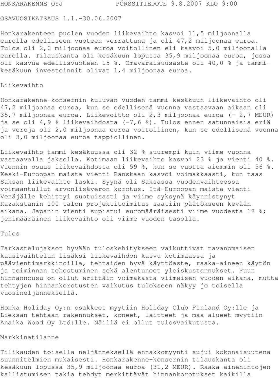 Tulos oli 2,0 miljoonaa euroa voitollinen eli kasvoi 5,0 miljoonalla eurolla. Tilauskanta oli kesäkuun lopussa 35,9 miljoonaa euroa, jossa oli kasvua edellisvuoteen 15 %.