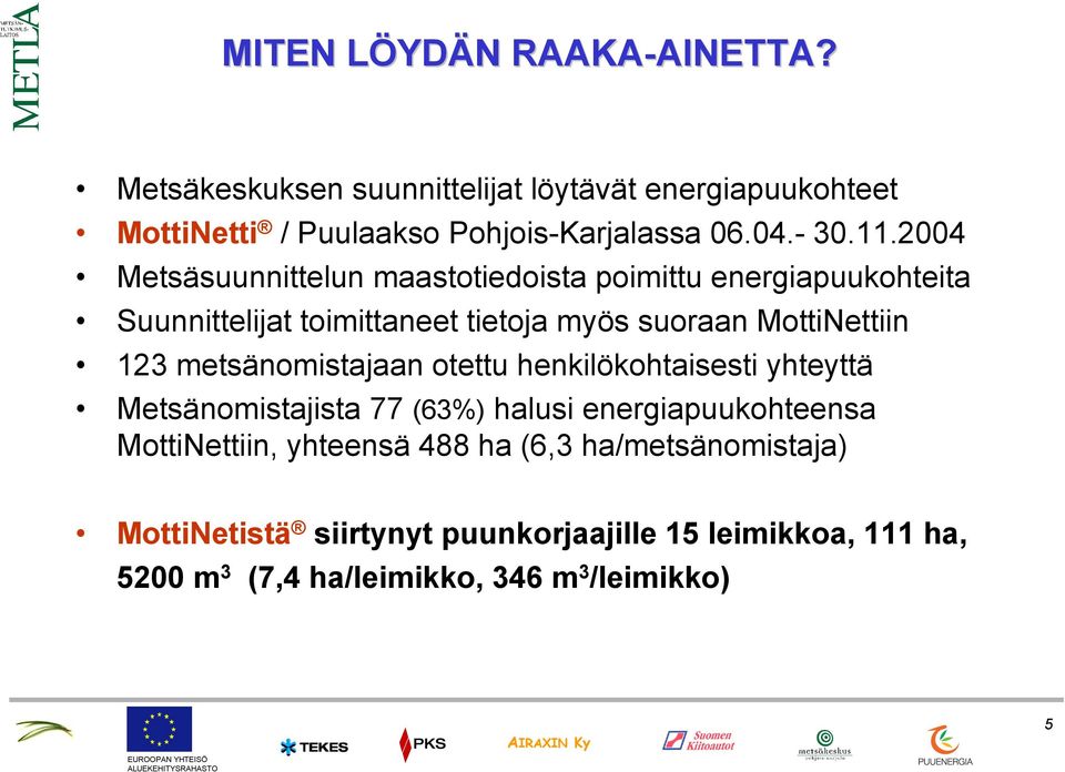 2004 Metsäsuunnittelun maastotiedoista poimittu energiapuukohteita Suunnittelijat toimittaneet tietoja myös suoraan MottiNettiin 123