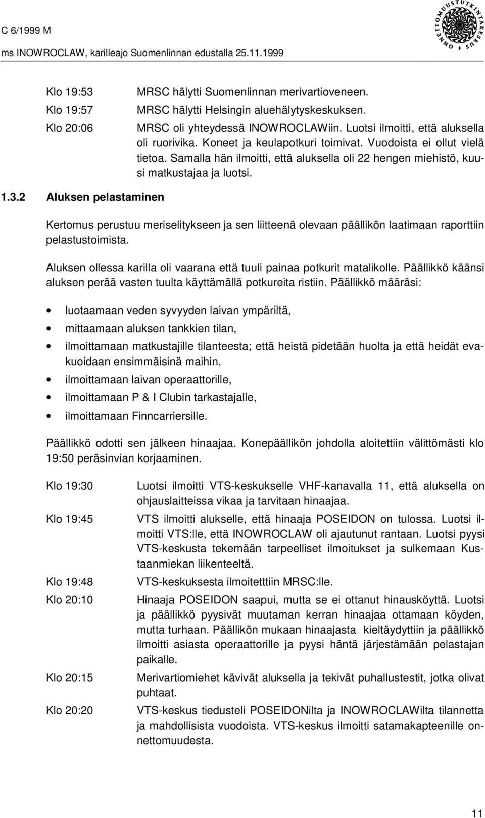 2 Aluksen pelastaminen Kertomus perustuu meriselitykseen ja sen liitteenä olevaan päällikön laatimaan raporttiin pelastustoimista.