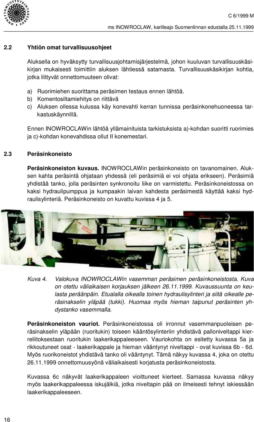 b) Komentosiltamiehitys on riittävä c) Aluksen ollessa kulussa käy konevahti kerran tunnissa peräsinkonehuoneessa tarkastuskäynnillä.