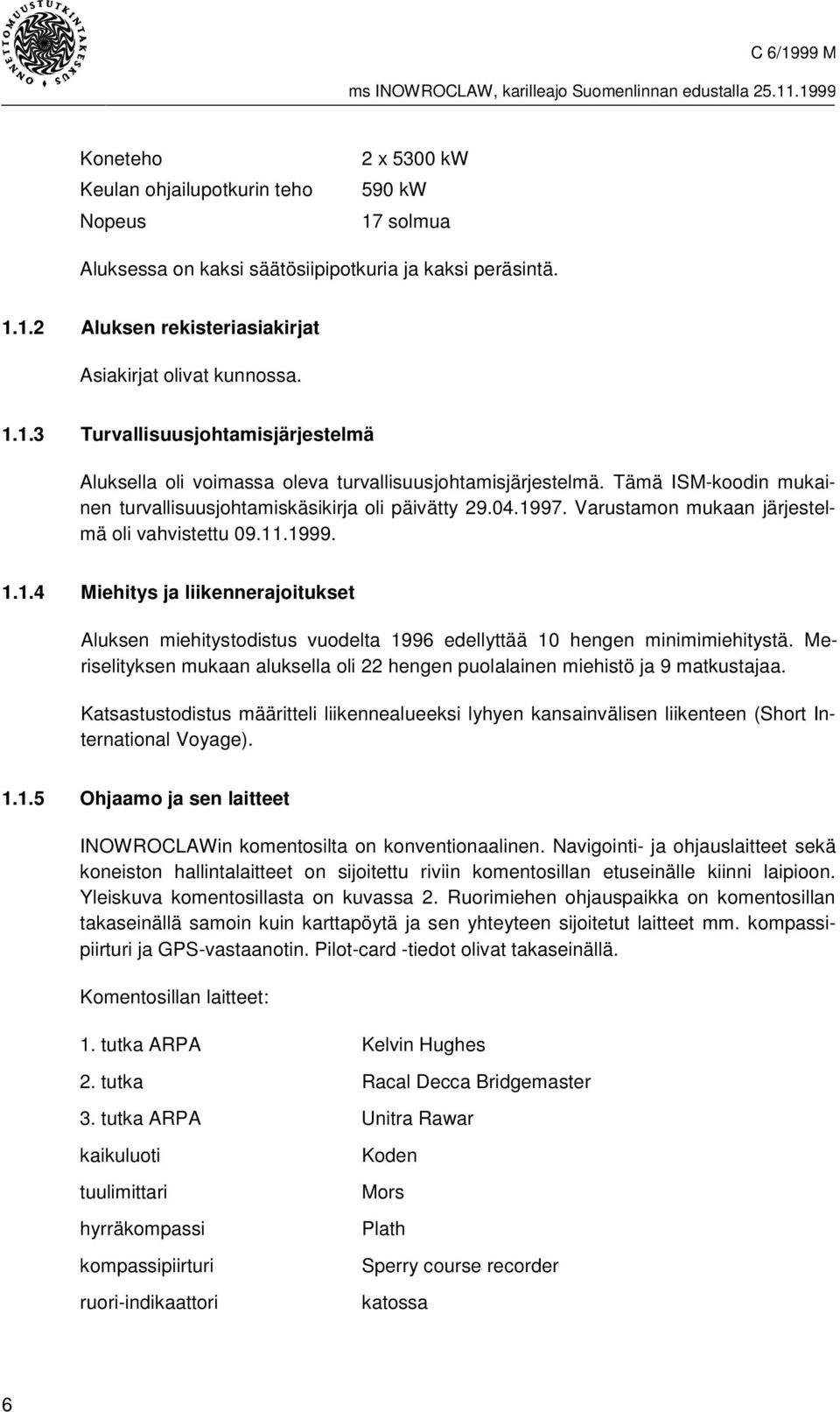 Meriselityksen mukaan aluksella oli 22 hengen puolalainen miehistö ja 9 matkustajaa. Katsastustodistus määritteli liikennealueeksi lyhyen kansainvälisen liikenteen (Short International Voyage). 1.