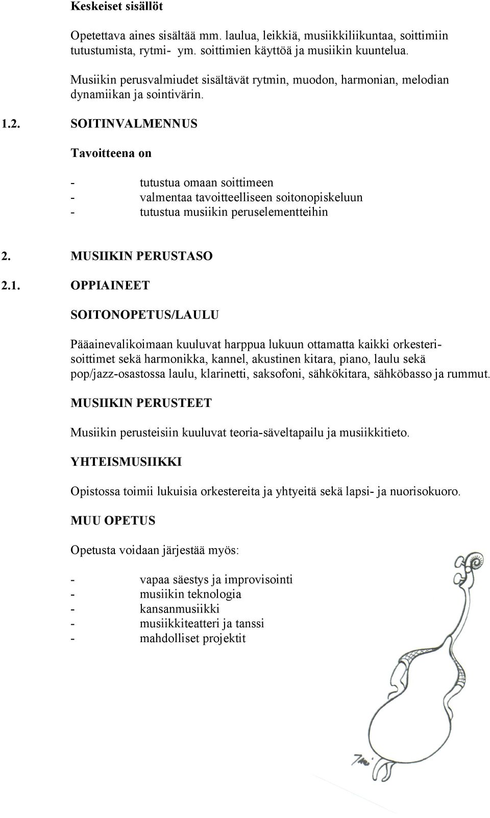 SOITINVALMENNUS Tavoitteena on tutustua omaan soittimeen valmentaa tavoitteelliseen soitonopiskeluun tutustua musiikin peruselementteihin 2. MUSIIKIN PERUSTASO 2.1.