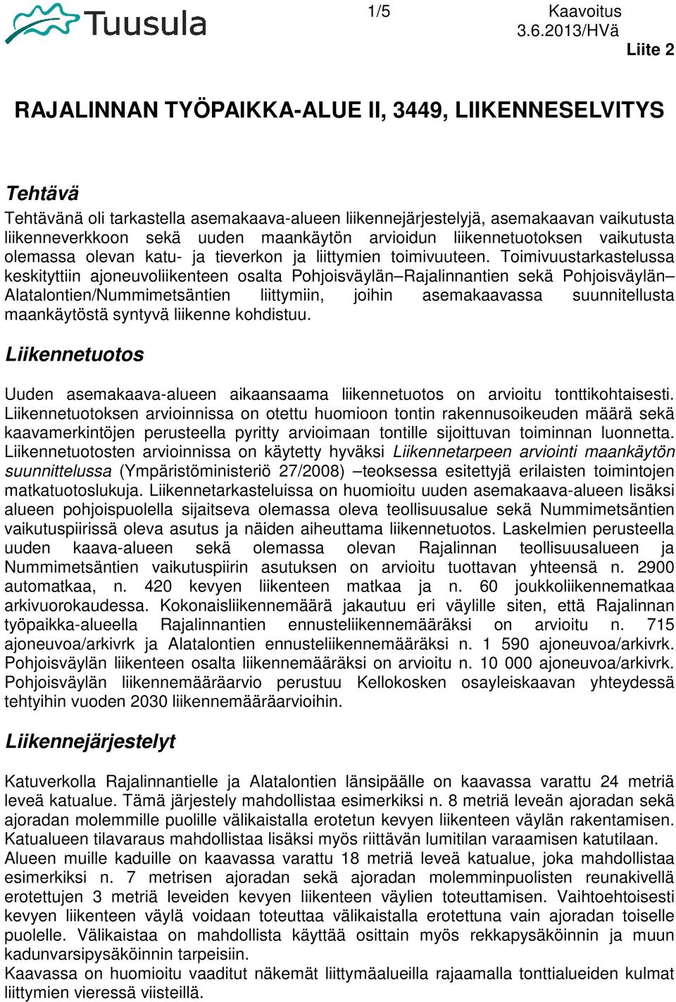 Toimivuustarkastelussa keskityttiin ajoneuvoliikenteen osalta Pohjoisväylän Rajalinnantien sekä Pohjoisväylän Alatalontien/Nummimetsäntien liittymiin, joihin asemakaavassa suunnitellusta maankäytöstä