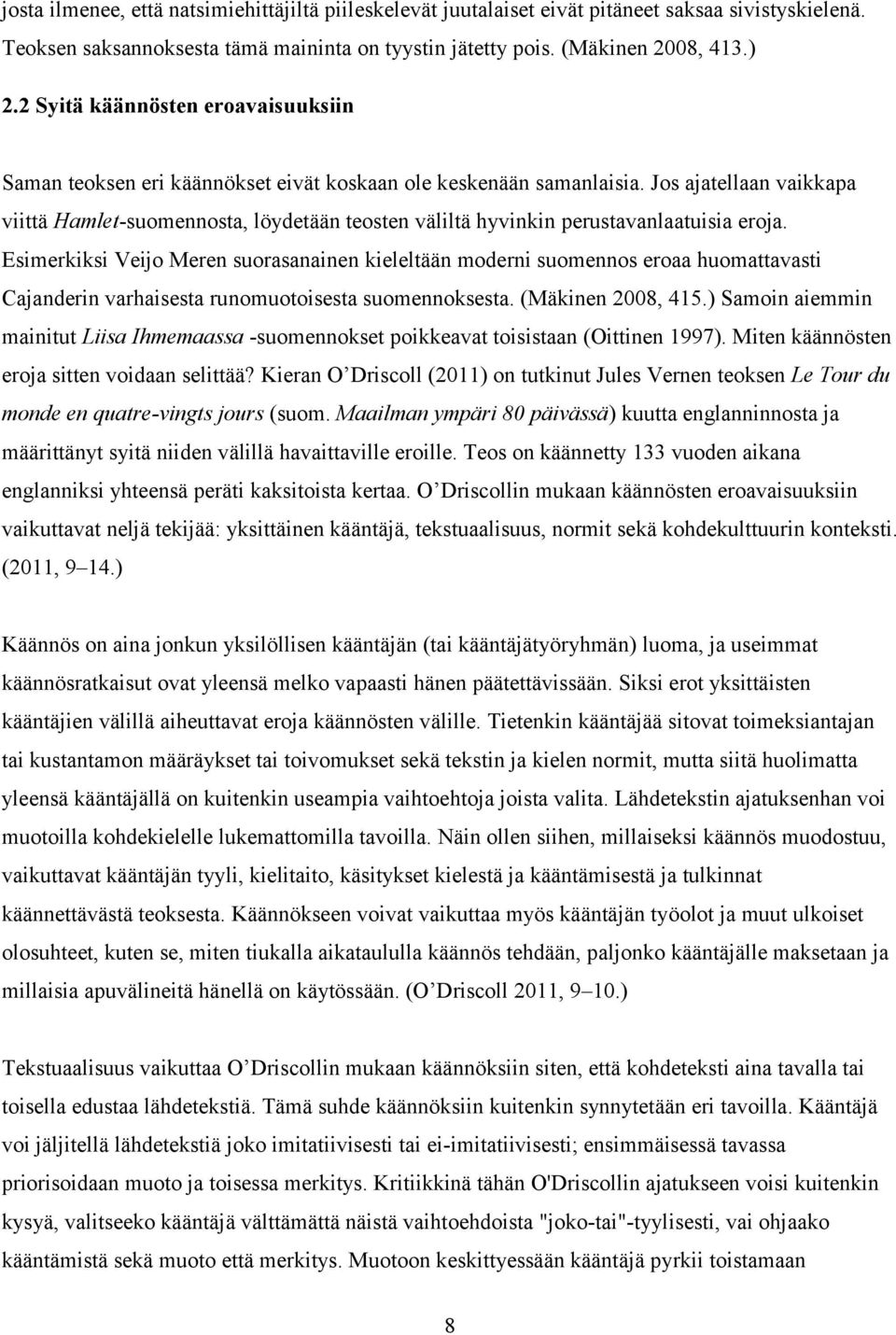 Jos ajatellaan vaikkapa viittä Hamlet-suomennosta, löydetään teosten väliltä hyvinkin perustavanlaatuisia eroja.