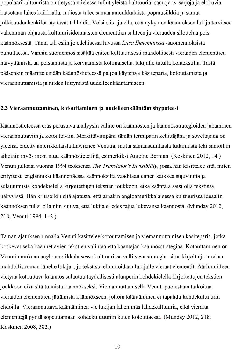 Voisi siis ajatella, että nykyinen käännöksen lukija tarvitsee vähemmän ohjausta kulttuurisidonnaisten elementtien suhteen ja vierauden silottelua pois käännöksestä.