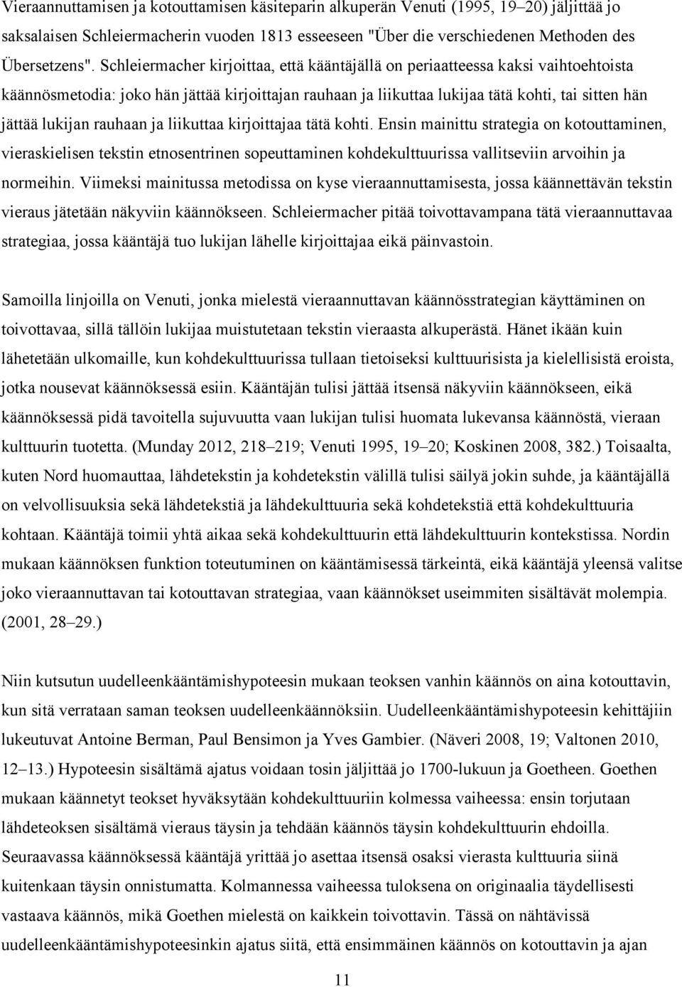 rauhaan ja liikuttaa kirjoittajaa tätä kohti. Ensin mainittu strategia on kotouttaminen, vieraskielisen tekstin etnosentrinen sopeuttaminen kohdekulttuurissa vallitseviin arvoihin ja normeihin.