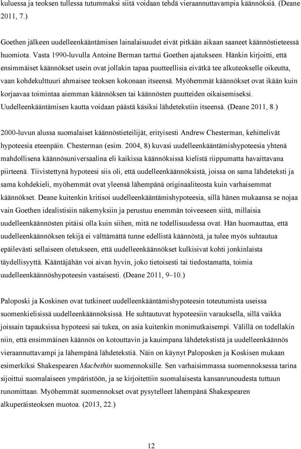 Hänkin kirjoitti, että ensimmäiset käännökset usein ovat jollakin tapaa puutteellisia eivätkä tee alkuteokselle oikeutta, vaan kohdekulttuuri ahmaisee teoksen kokonaan itseensä.