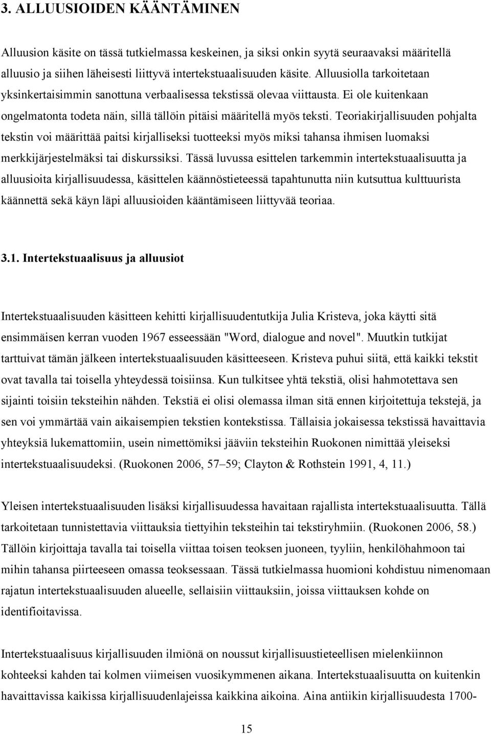 Teoriakirjallisuuden pohjalta tekstin voi määrittää paitsi kirjalliseksi tuotteeksi myös miksi tahansa ihmisen luomaksi merkkijärjestelmäksi tai diskurssiksi.