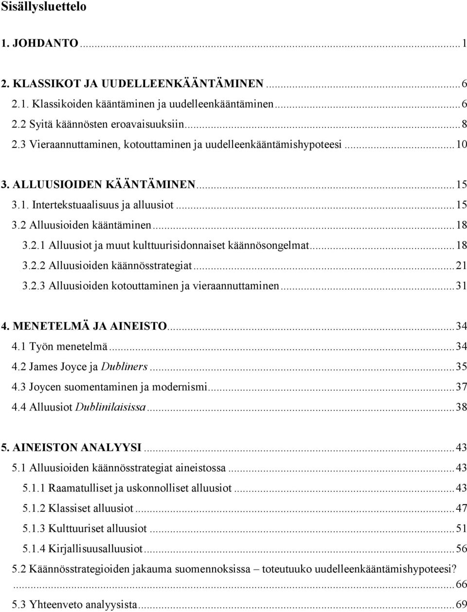 Alluusioiden kääntäminen... 18 3.2.1 Alluusiot ja muut kulttuurisidonnaiset käännösongelmat... 18 3.2.2 Alluusioiden käännösstrategiat... 21 3.2.3 Alluusioiden kotouttaminen ja vieraannuttaminen.