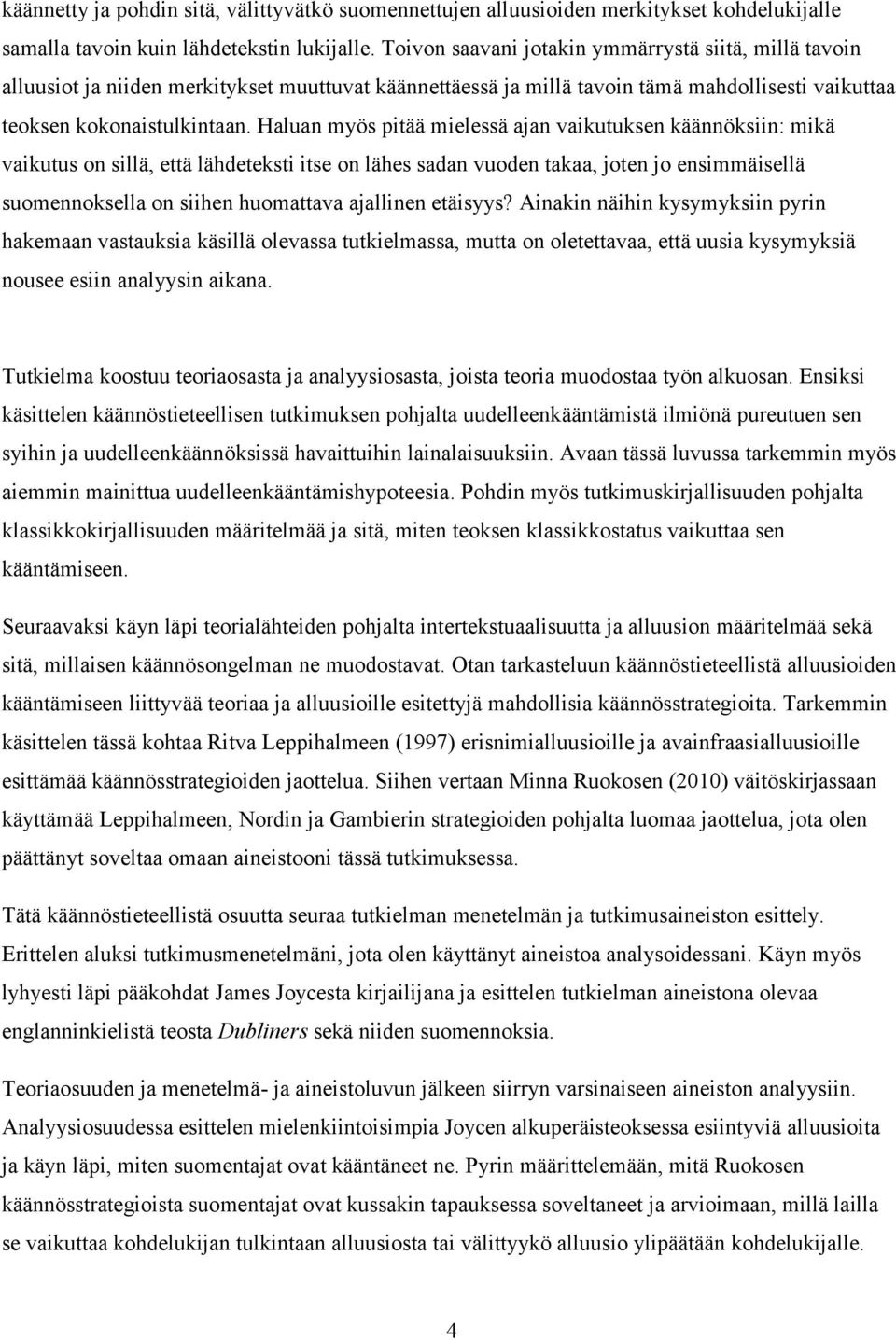 Haluan myös pitää mielessä ajan vaikutuksen käännöksiin: mikä vaikutus on sillä, että lähdeteksti itse on lähes sadan vuoden takaa, joten jo ensimmäisellä suomennoksella on siihen huomattava