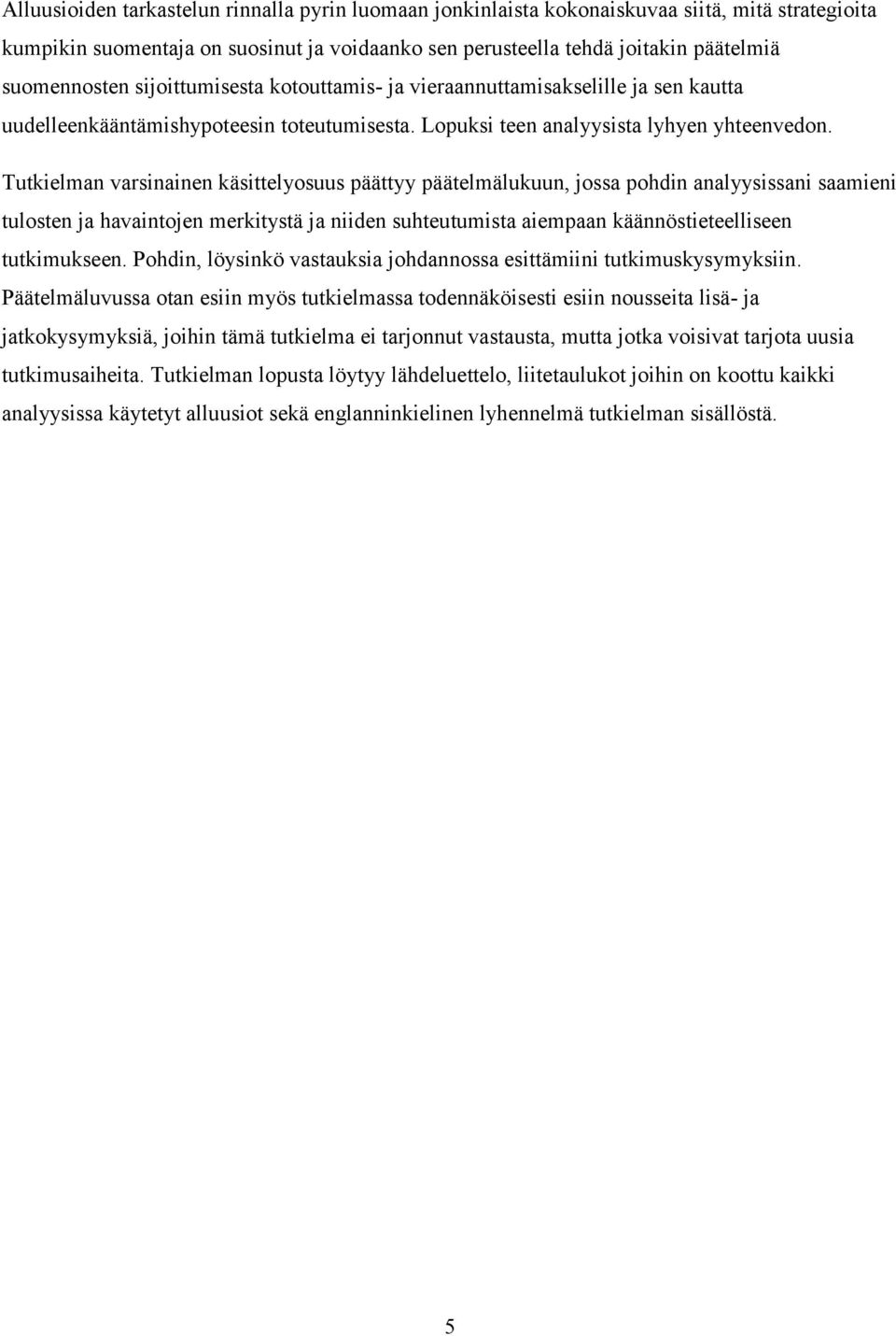 Tutkielman varsinainen käsittelyosuus päättyy päätelmälukuun, jossa pohdin analyysissani saamieni tulosten ja havaintojen merkitystä ja niiden suhteutumista aiempaan käännöstieteelliseen tutkimukseen.