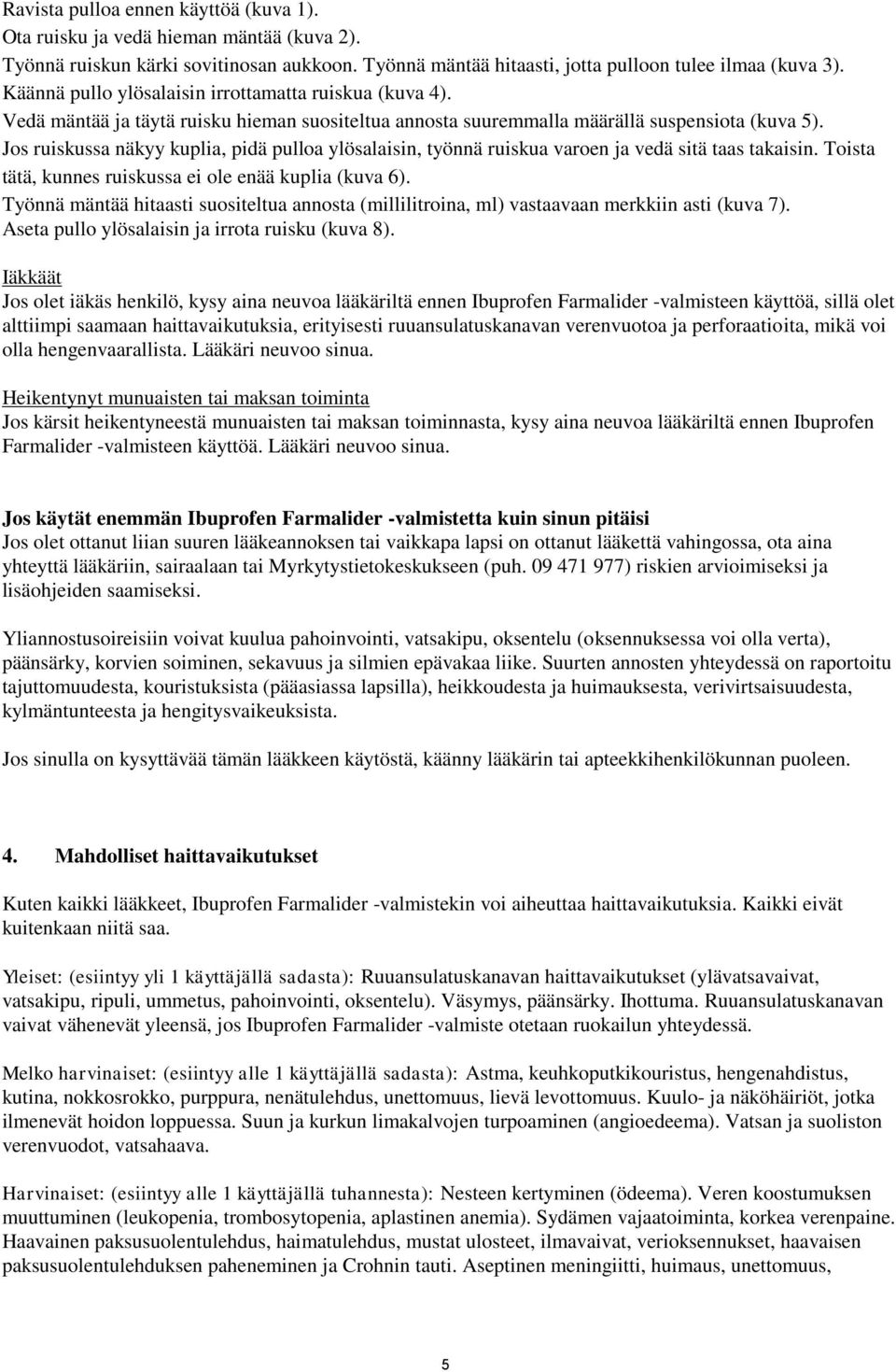 Jos ruiskussa näkyy kuplia, pidä pulloa ylösalaisin, työnnä ruiskua varoen ja vedä sitä taas takaisin. Toista tätä, kunnes ruiskussa ei ole enää kuplia (kuva 6).