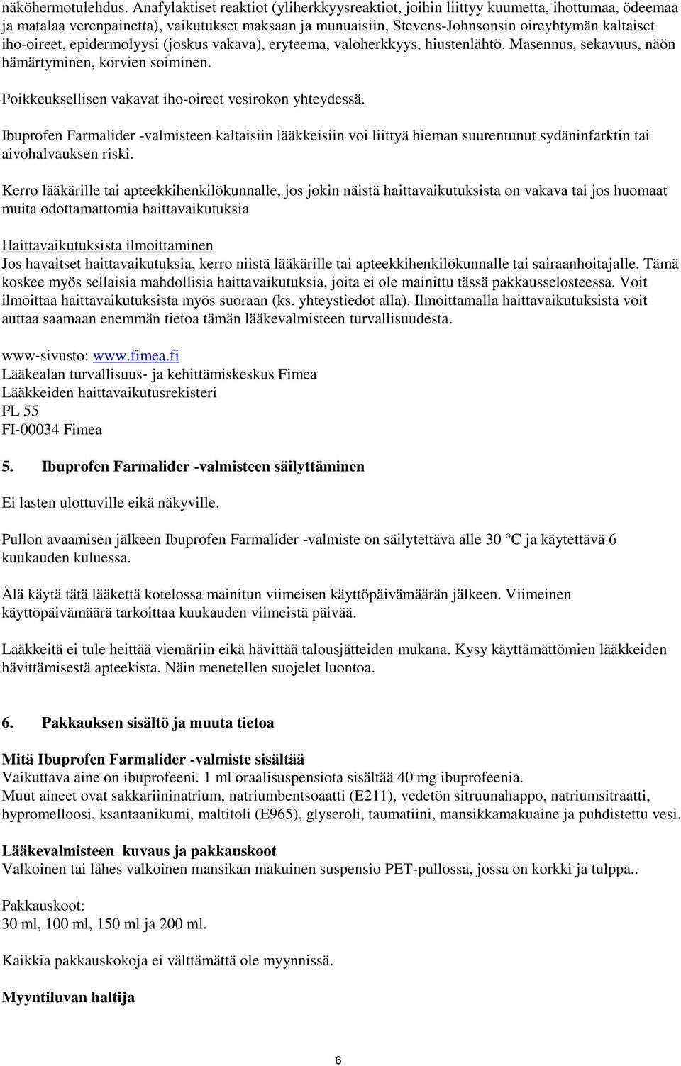 iho-oireet, epidermolyysi (joskus vakava), eryteema, valoherkkyys, hiustenlähtö. Masennus, sekavuus, näön hämärtyminen, korvien soiminen. Poikkeuksellisen vakavat iho-oireet vesirokon yhteydessä.