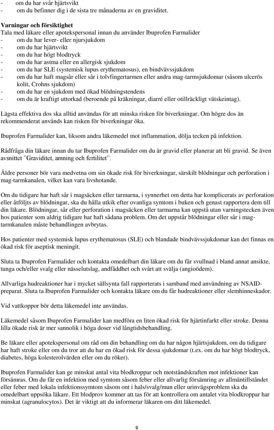 har astma eller en allergisk sjukdom - om du har SLE (systemisk lupus erythematosus), en bindvävssjukdom - om du har haft magsår eller sår i tolvfingertarmen eller andra mag-tarmsjukdomar (såsom