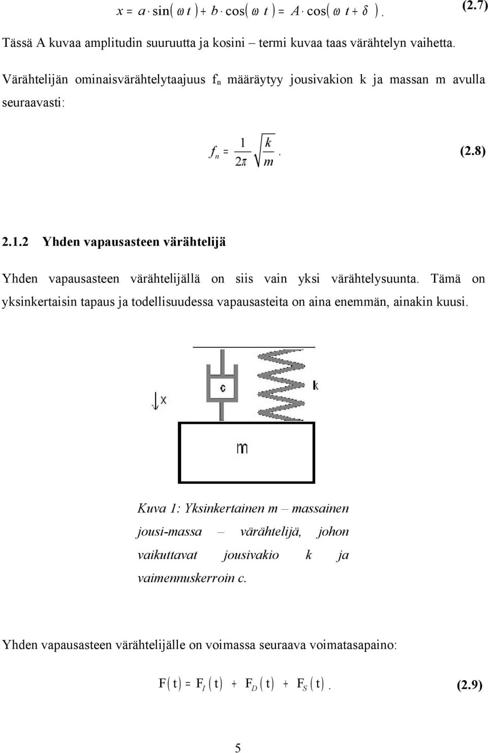 8) Yhden vapausasteen värähtelijä Yhden vapausasteen värähtelijällä on siis vain yksi värähtelysuunta.