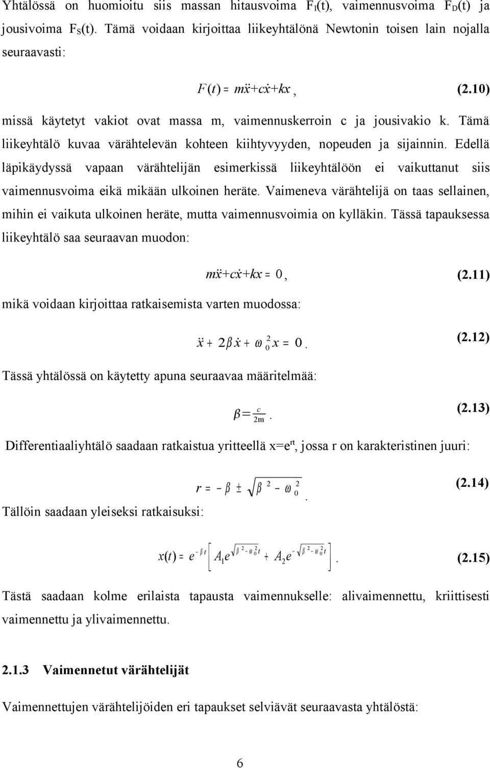 Tämä liikeyhtälö kuvaa värähtelevän kohteen kiihtyvyyden, nopeuden ja sijainnin.