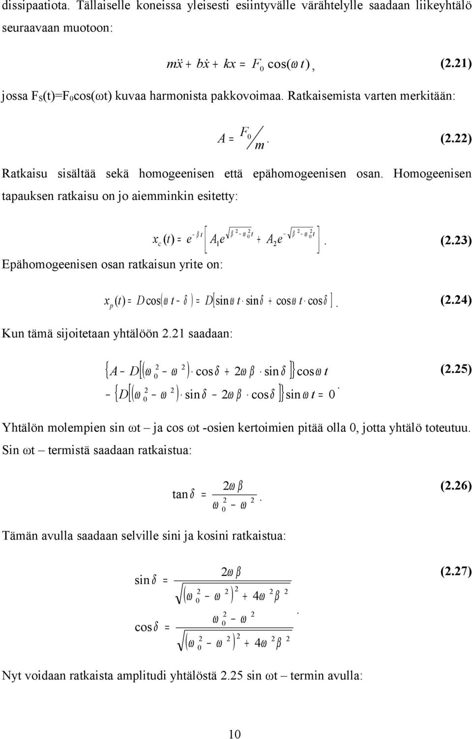 Homogeenisen tapauksen ratkaisu on jo aiemminkin esitetty: xc (t ) = e β t A1e Epähomogeenisen osan ratkaisun yrite on: β ω 0 t + A e β ω 0 t.